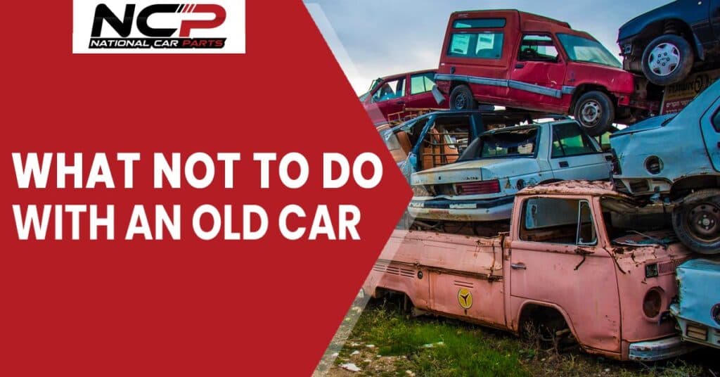 What Not to Do with an Old Car: Consider Selling for Quick Cash